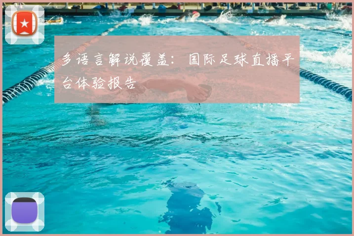 多语言解说覆盖：国际足球直播平台体验报告
